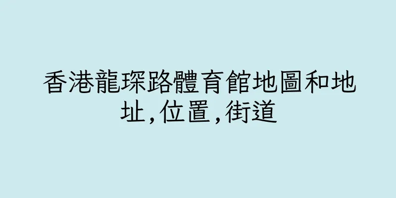 香港龍琛路體育館地圖和地址,位置,街道