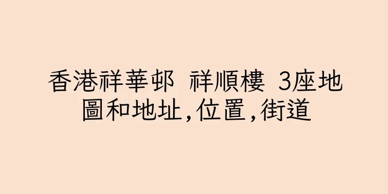 香港祥華邨 祥順樓 3座地圖和地址,位置,街道