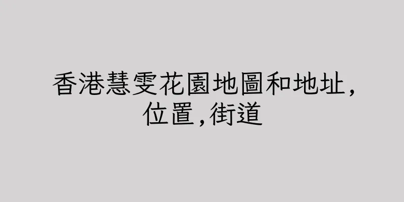 香港慧雯花園地圖和地址,位置,街道