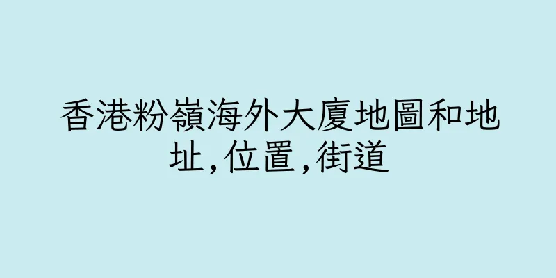 香港粉嶺海外大廈地圖和地址,位置,街道