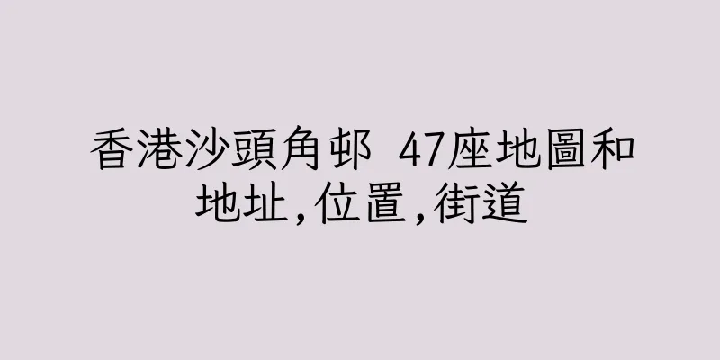 香港沙頭角邨 47座地圖和地址,位置,街道