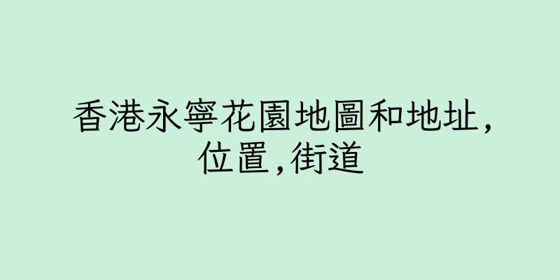 香港永寧花園地圖和地址,位置,街道