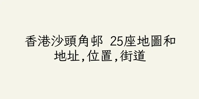 香港沙頭角邨 25座地圖和地址,位置,街道
