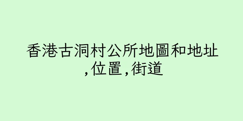 香港古洞村公所地圖和地址,位置,街道
