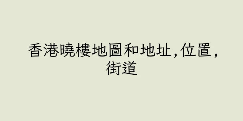 香港曉樓地圖和地址,位置,街道