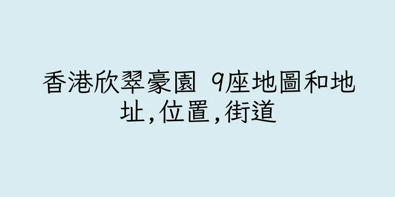 香港欣翠豪園 9座地圖和地址,位置,街道