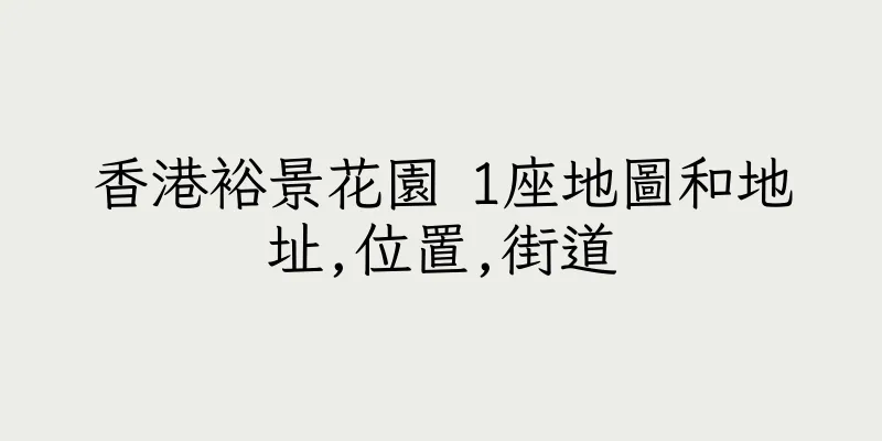 香港裕景花園 1座地圖和地址,位置,街道