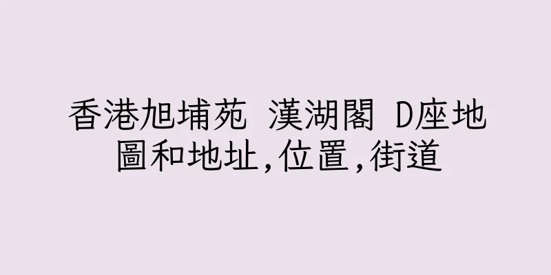 香港旭埔苑 漢湖閣 D座地圖和地址,位置,街道