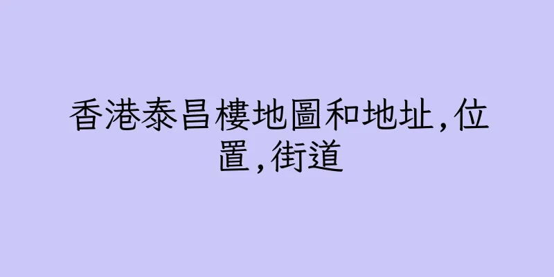 香港泰昌樓地圖和地址,位置,街道