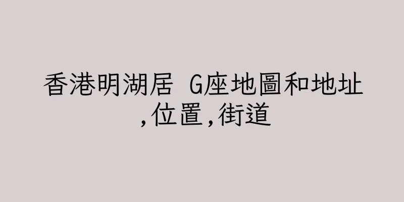香港明湖居 G座地圖和地址,位置,街道