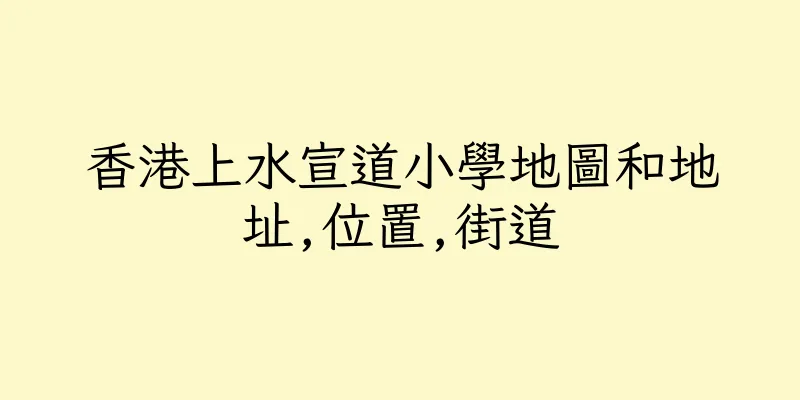 香港上水宣道小學地圖和地址,位置,街道