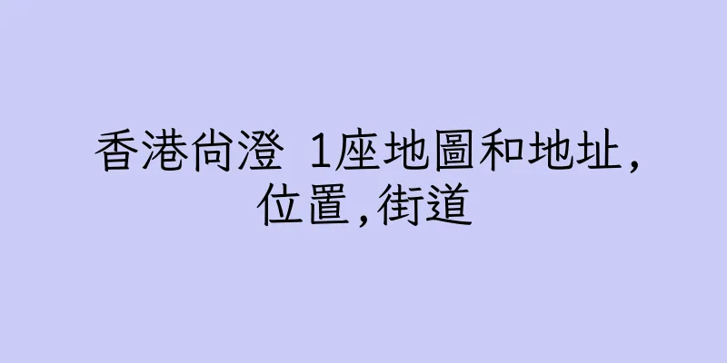 香港尚澄 1座地圖和地址,位置,街道