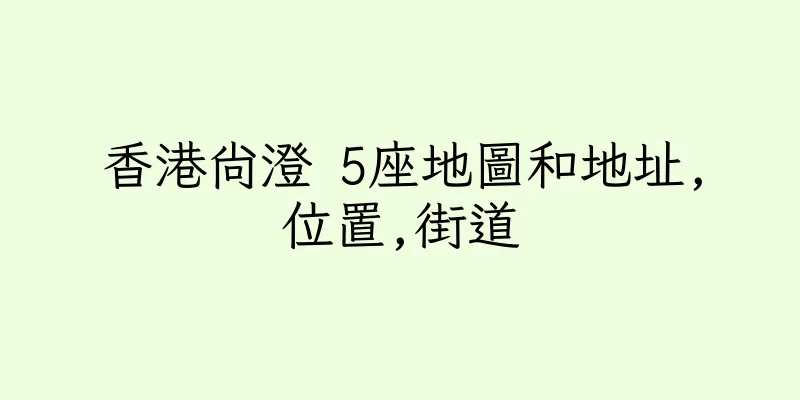 香港尚澄 5座地圖和地址,位置,街道