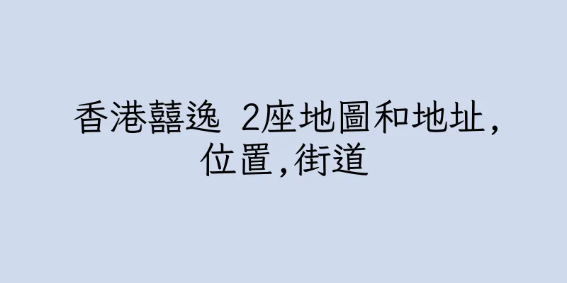 香港囍逸 2座地圖和地址,位置,街道