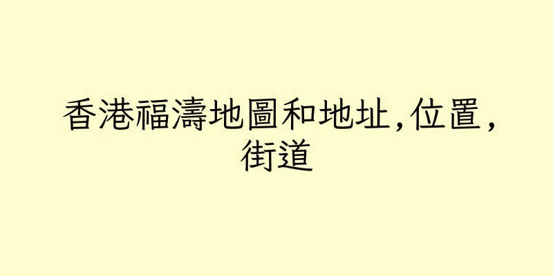 香港福濤地圖和地址,位置,街道
