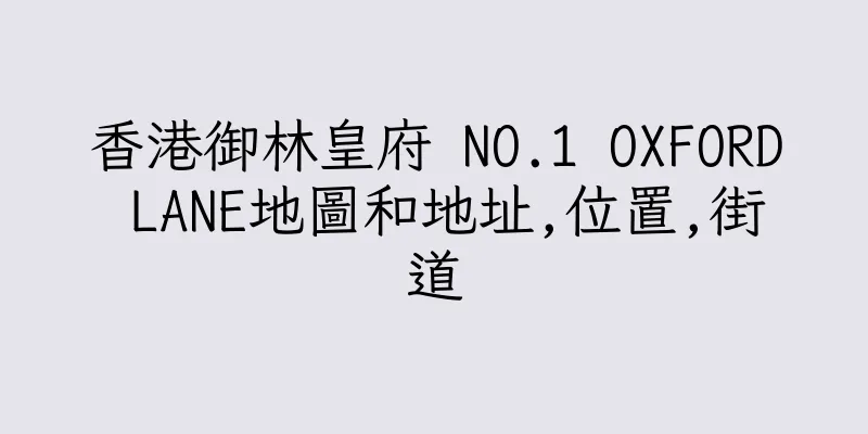 香港御林皇府 NO.1 OXFORD LANE地圖和地址,位置,街道