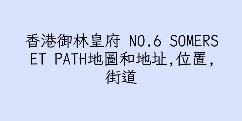 香港御林皇府 NO.6 SOMERSET PATH地圖和地址,位置,街道
