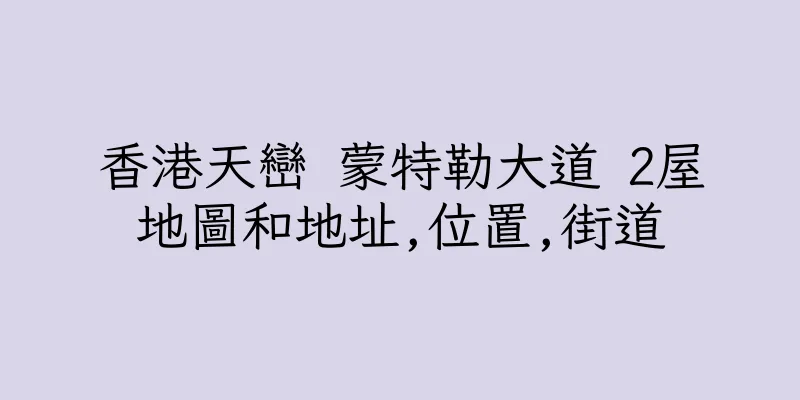 香港天巒 蒙特勒大道 2屋地圖和地址,位置,街道