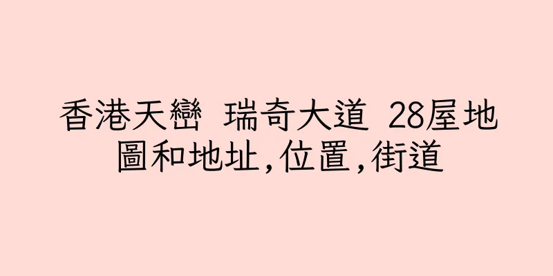 香港天巒 瑞奇大道 28屋地圖和地址,位置,街道