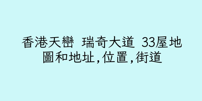 香港天巒 瑞奇大道 33屋地圖和地址,位置,街道