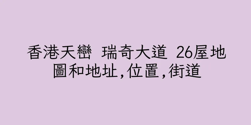 香港天巒 瑞奇大道 26屋地圖和地址,位置,街道