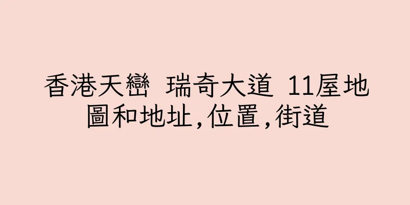 香港天巒 瑞奇大道 11屋地圖和地址,位置,街道