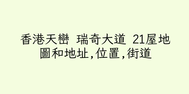 香港天巒 瑞奇大道 21屋地圖和地址,位置,街道