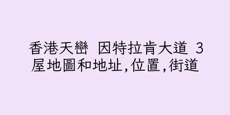 香港天巒 因特拉肯大道 3屋地圖和地址,位置,街道