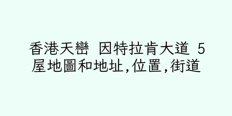 香港天巒 因特拉肯大道 5屋地圖和地址,位置,街道