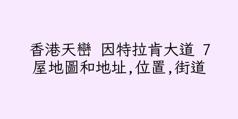 香港天巒 因特拉肯大道 7屋地圖和地址,位置,街道
