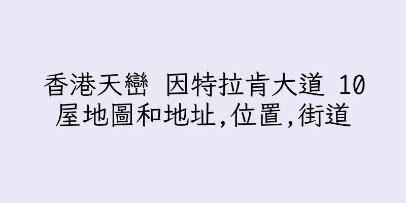 香港天巒 因特拉肯大道 10屋地圖和地址,位置,街道