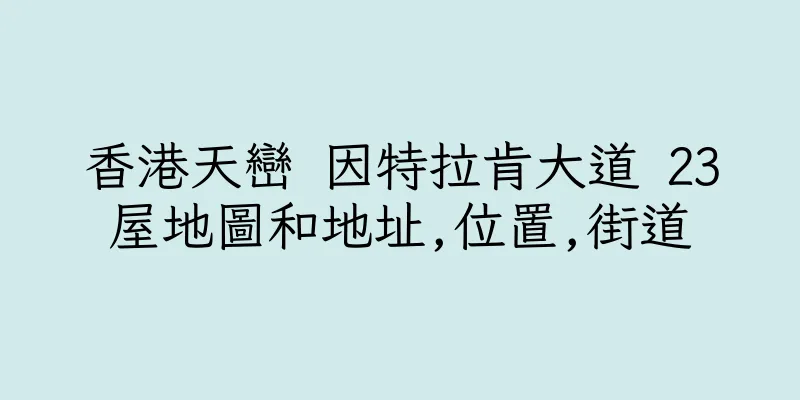香港天巒 因特拉肯大道 23屋地圖和地址,位置,街道