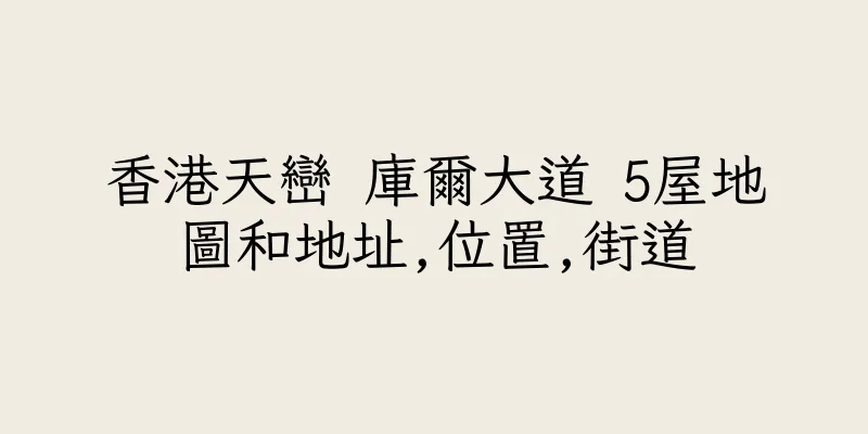 香港天巒 庫爾大道 5屋地圖和地址,位置,街道
