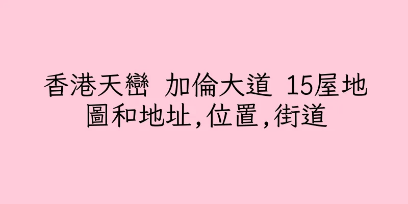 香港天巒 加倫大道 15屋地圖和地址,位置,街道