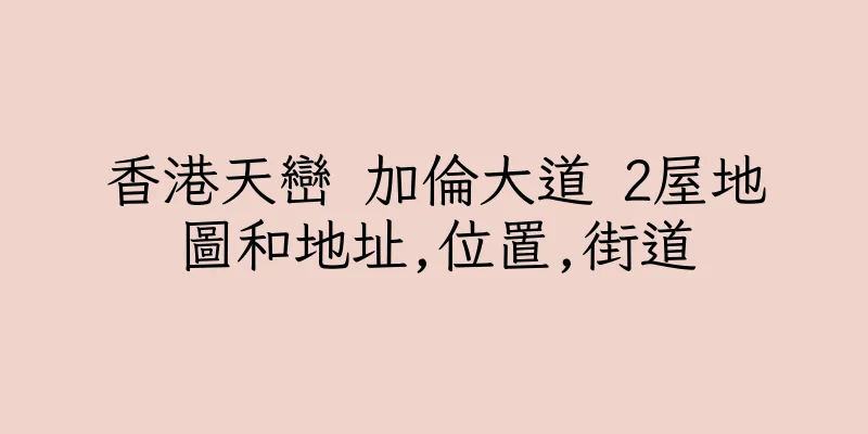 香港天巒 加倫大道 2屋地圖和地址,位置,街道