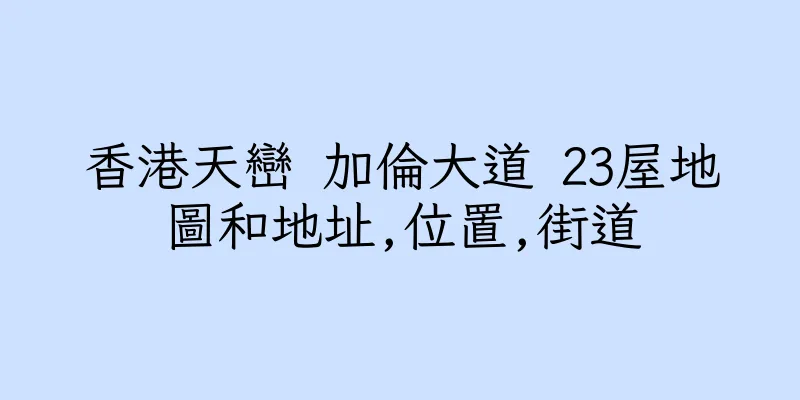 香港天巒 加倫大道 23屋地圖和地址,位置,街道