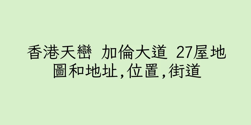香港天巒 加倫大道 27屋地圖和地址,位置,街道