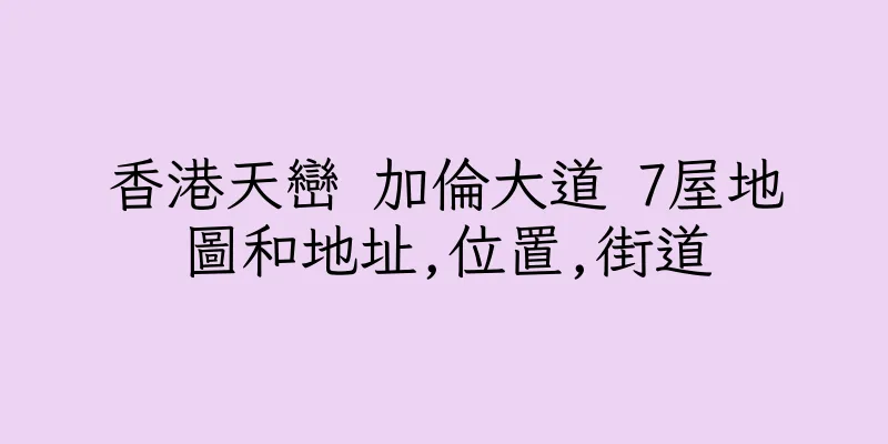 香港天巒 加倫大道 7屋地圖和地址,位置,街道