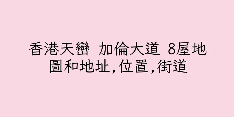 香港天巒 加倫大道 8屋地圖和地址,位置,街道