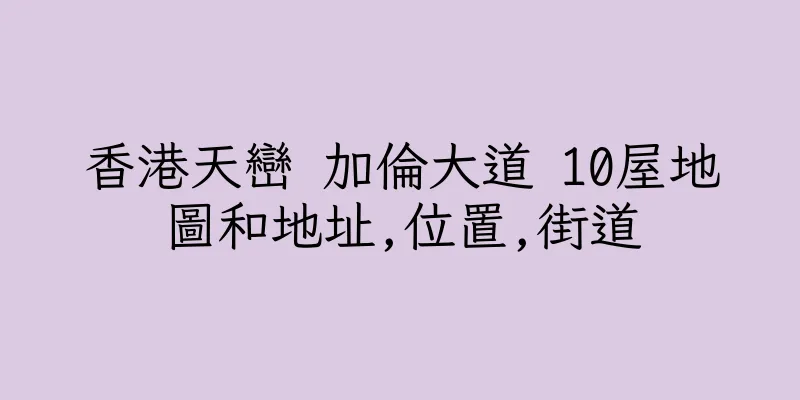 香港天巒 加倫大道 10屋地圖和地址,位置,街道
