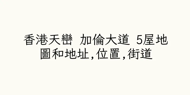 香港天巒 加倫大道 5屋地圖和地址,位置,街道