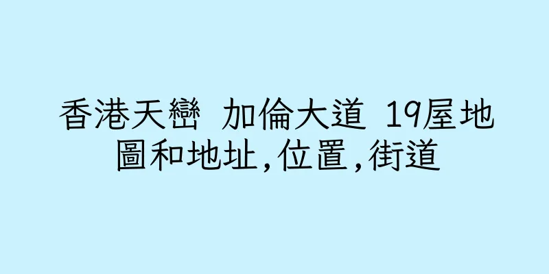 香港天巒 加倫大道 19屋地圖和地址,位置,街道