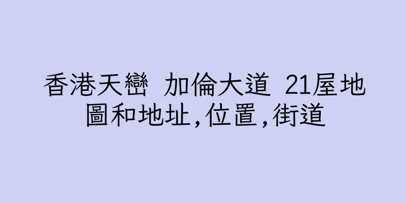 香港天巒 加倫大道 21屋地圖和地址,位置,街道