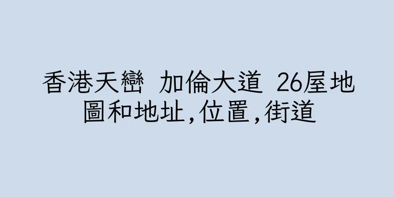 香港天巒 加倫大道 26屋地圖和地址,位置,街道
