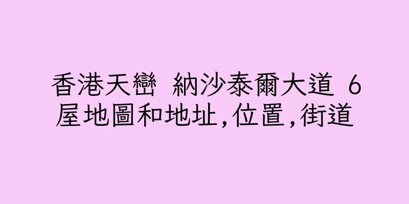 香港天巒 納沙泰爾大道 6屋地圖和地址,位置,街道