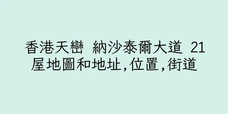 香港天巒 納沙泰爾大道 21屋地圖和地址,位置,街道