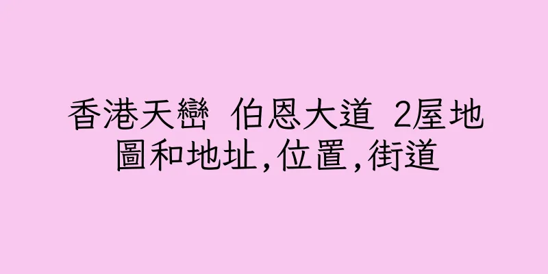 香港天巒 伯恩大道 2屋地圖和地址,位置,街道