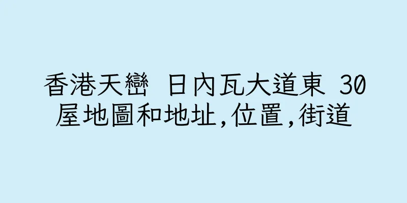 香港天巒 日內瓦大道東 30屋地圖和地址,位置,街道