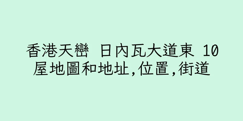 香港天巒 日內瓦大道東 10屋地圖和地址,位置,街道