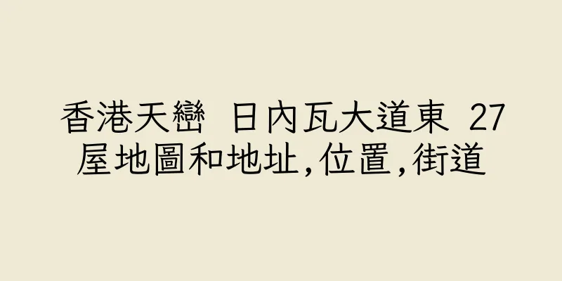 香港天巒 日內瓦大道東 27屋地圖和地址,位置,街道